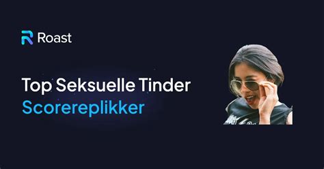 Bedste Tinder scorereplikker 2024: den guide, du skal bruge for。